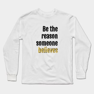 Be the reason someone believes Long Sleeve T-Shirt